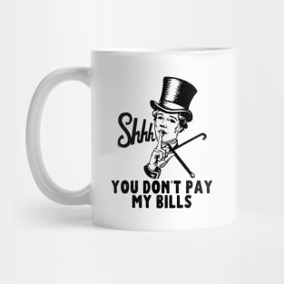 You don't pay my bills Mug